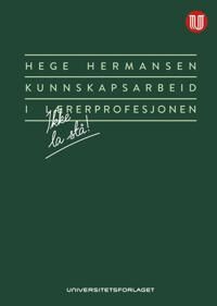Kunnskapsarbeid I Lærerprofesjonen Av Hege Hermansen