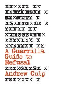 A Guerrilla Guide To Refusal Av Andrew Culp A Guerrilla Guide To Refusal Av Andrew Culp