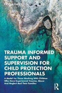 Trauma Informed Support And Supervision For Child Protection Professionals Av Fiona Oates