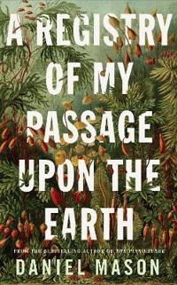 A Registry Of My Passage Upon The Earth Av Daniel Mason