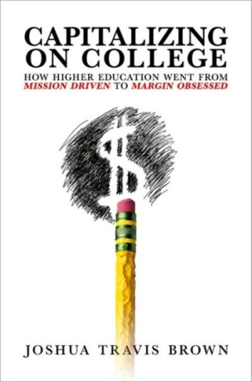 Capitalizing on College How Higher Education Went from Mission Driven to Margin Obsessed