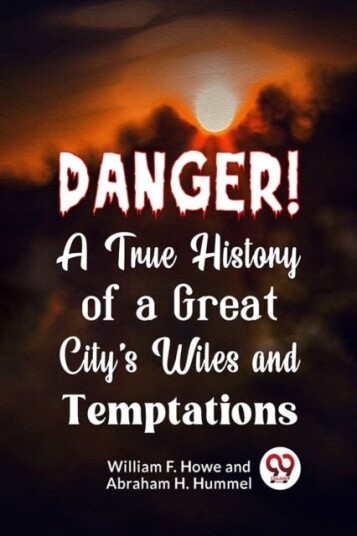 Danger! a True History of a Great City's Wiles and Temptations Danger! a True History of a Great City's Wiles and Temptations