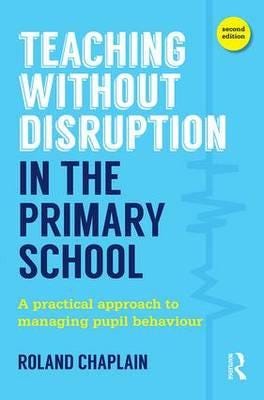 Teaching Without Disruption In The Primary School Av Roland (University Of Cambridge Uk) Chaplain