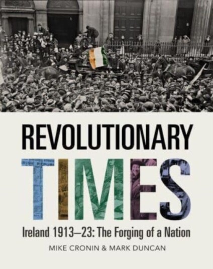 Revolutionary Times Ireland 1913–1923: The Forging of a Nation Revolutionary Times Ireland 1913–1923: The Forging of a Nation