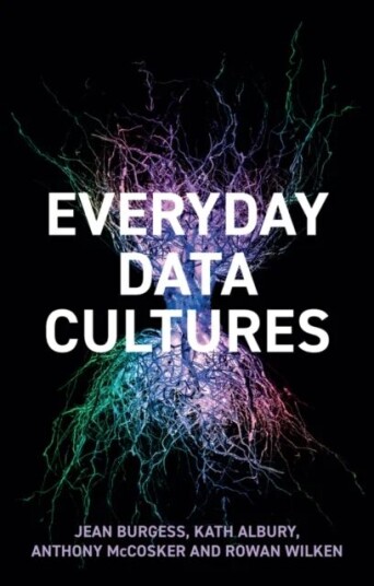 Everyday Data Cultures Av Jean (Queensland University Of Technology Brisbane Australia) Burgess, Kath Albury, Anthony Mccosker, Rowan (Rmit University