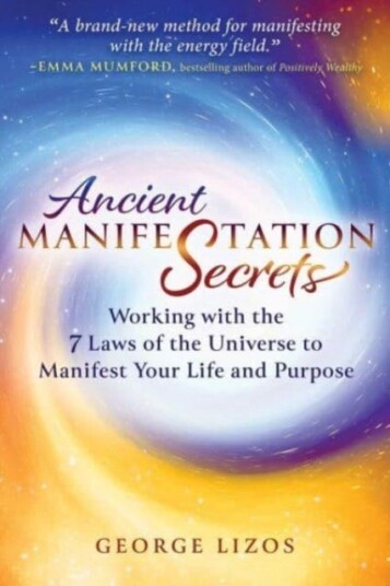 Ancient Manifestation Secrets  Working with the 7 Laws of the Universe to Manifest Your Life and Purpose