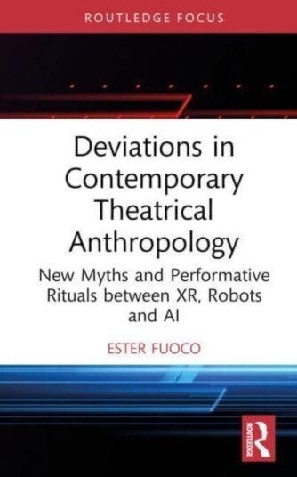 Deviations in Contemporary Theatrical Anthropology New Myths and Performative Rituals between XR, Robots and AI