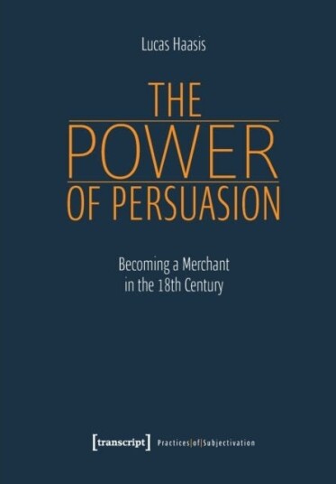 The Power Of Persuasion ¿ Becoming A Merchant In The Eighteenth Century Av Lucas Haasis