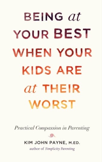 Being At Your Best When Your Kids Are At Their Worst Av Kim John Payne