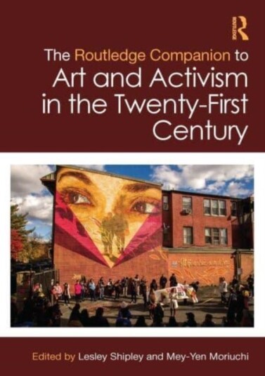 The Routledge Companion to Art and Activism in the Twenty First Century