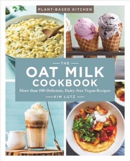 The Oat Milk Cookbook More than 100 Delicious, Dairy Free Vegan Recipes