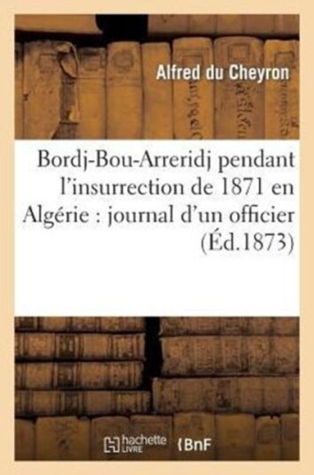 Bordj Bou Arreridj Pendant l'Insurrection de 1871 En Alg?rie: Journal d'Un Officier