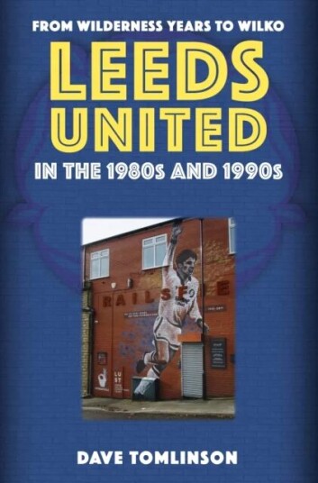 Leeds United In The 1980s And 1990s Av Dave Tomlinson Leeds United In The 1980s And 1990s Av Dave Tomlinson
