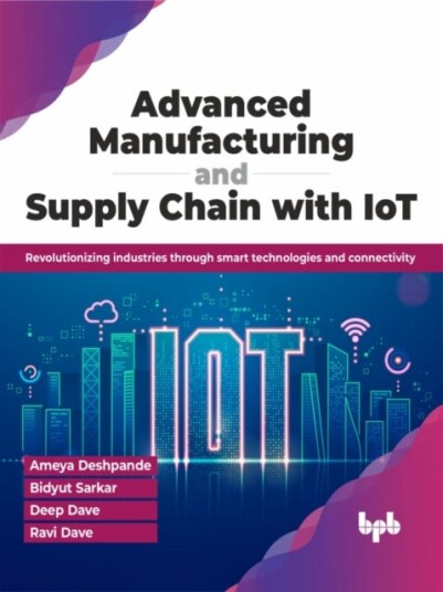 Advanced Manufacturing and Supply Chain with IoT  Revolutionizing industries through smart technologies and connectivity