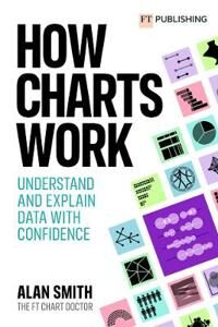 How Charts Work: Understand And Explain Data With Confidence Av Alan Smith