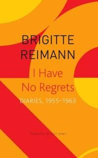 I Have No Regrets - Diaries, 1955-1963 Av Brigitte Reimann, Lucy Jones