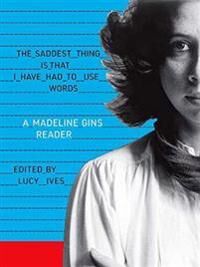 Gins Madeline The Saddest Thing Is That I Have Had to Use Words Gins Madeline The Saddest Thing Is That I Have Had to Use Words