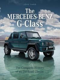Sand Jörg Mercedes-Benz G-Class: The Complete History of an Off-Road Classic Sand Jörg Mercedes-Benz G-Class: The Complete History of an Off-Road Classic