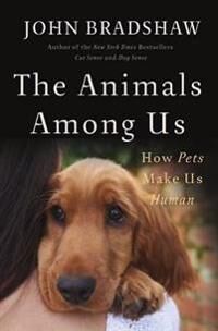 Bradshaw John The Animals Among Us: How Pets Make Us Human
