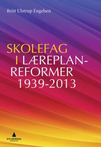 Skolefag I Læreplanreformer 1939-2013 Av Britt Ulstrup Engelsen Skolefag I Læreplanreformer 1939-2013 Av Britt Ulstrup Engelsen
