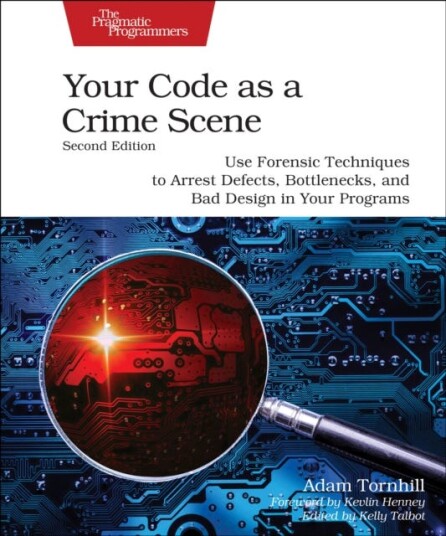 Your Code as a Crime Scene, Second Edition  Use Forensic Techniques to Arrest Defects, Bottlenecks, and Bad Design in Your Programs