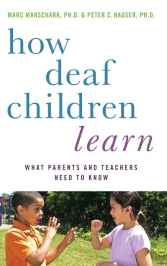 How Deaf Children Learn What Parents and Teachers Need to Know