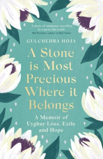 A Stone is Most Precious Where It Belongs A Memoir of Uyghur Loss, Exile and Hope A Stone is Most Precious Where It Belongs A Memoir of Uyghur Loss, Exile and Hope