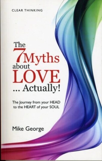 7 Myths About Love...Actually! The ¿ The Journey From Your Head To The Heart Of Your Soul Av Mike George