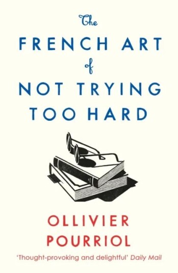 The French Art Of Not Trying Too Hard Av Ollivier Pourriol