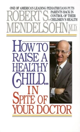 How To Raise A Healthy Child In Spite Of Your Doctor Av Robert S. Mendelsohn