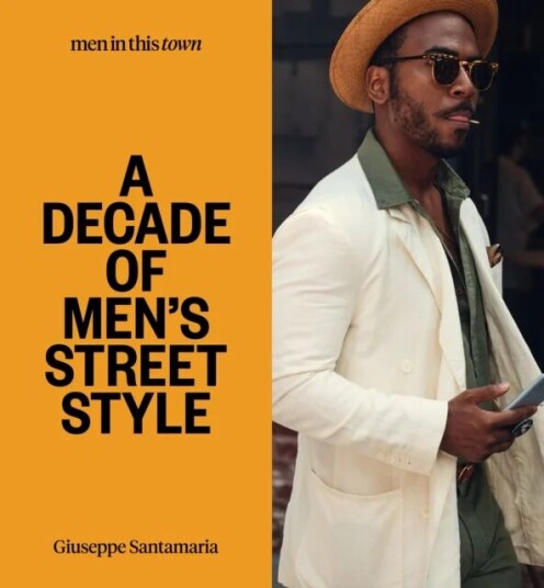 Men In This Town: A Decade Of Men'S Street Style Av Giuseppe Santamaria