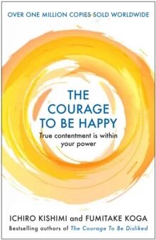 The Courage To Be Happy Av Ichiro Kishimi, Fumitake Koga