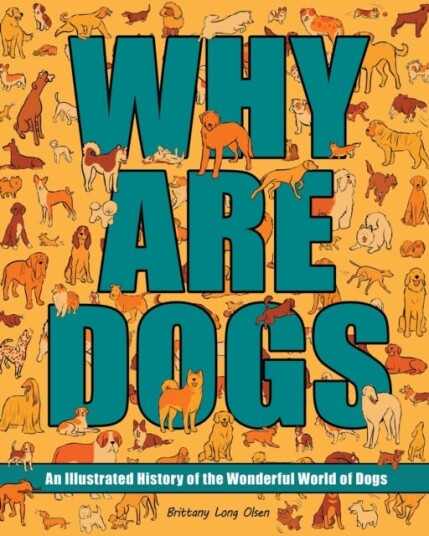 Why Are Dogs  An Illustrated History of the Wonderful World of Dogs