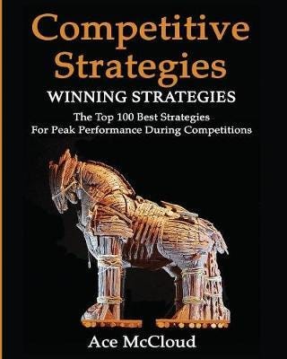 Competitive Strategy  Winning Strategies: The Top 100 Best Strategies For Peak Performance During C