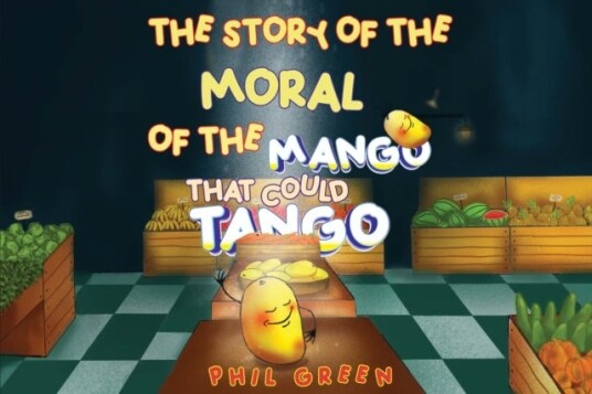 THE STORY OF THE MORAL OF THE MANGO THAT COULD TANGO THE STORY OF THE MORAL OF THE MANGO THAT COULD TANGO