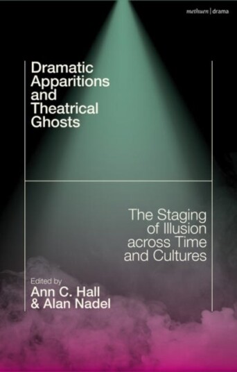 Dramatic Apparitions and Theatrical Ghosts  The Staging of Illusion across Time and Cultures