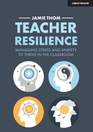 Teacher Resilience: Managing Stress And Anxiety To Thrive In The Classroom Av Jamie Thom