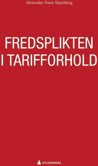 Fredsplikten I Tarifforhold Av Alexander Næss Skjønberg Fredsplikten I Tarifforhold Av Alexander Næss Skjønberg