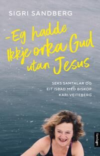 Eg Hadde Ikkje Orka Gud Utan Jesus Av Sigri Sandberg