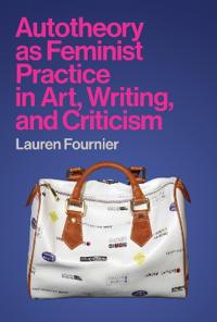 Autotheory As Feminist Practice In Art, Writing, And Criticism Av Lauren Fournier