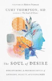 Thompson, Curt The Soul of Desire – Discovering the Neuroscience of Longing, Beauty, and Community (1514002108) Thompson, Curt The Soul of Desire – Discovering the Neuroscience of Longing, Beauty, and Community (1514002108)
