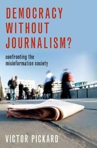 Pickard Victor Democracy without Journalism?