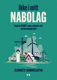 Gammelsæter Elisabeth Ikke i mitt nabolag: hvorfor NIMBY-saker utfordrer det norske demokratiet