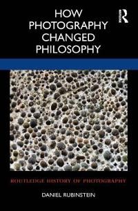 How Photography Changed Philosophy Av Daniel Rubinstein