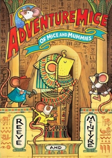 Adventuremice: Of Mice and Mummies from bestselling creative dream team Reeve and McIntyre Adventuremice: Of Mice and Mummies from bestselling creative dream team Reeve and McIntyre