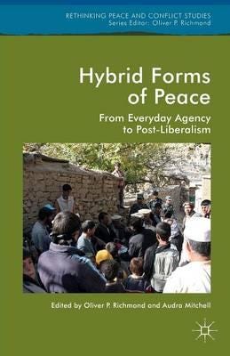 Hybrid Forms of Peace From Everyday Agency to PostLiberalism