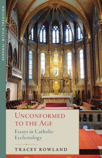 Unconformed to the Age Essays in Catholic Ecclesiology