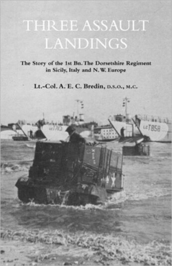THREE ASSAULT LANDINGSThe Story of the 1st Bn. The Dorsetshire Regiment in Sicily Italy and N.W. Europe
