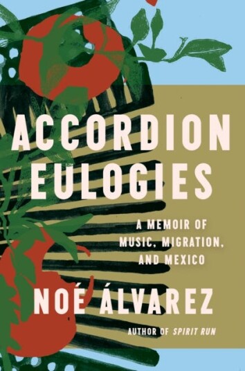 Accordion Eulogies A Memoir of Music, Migration, and Mexico Accordion Eulogies A Memoir of Music, Migration, and Mexico
