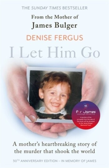 I Let Him Go: The heartbreaking book from the mother of James Bulger- updated for the 30th anniversa I Let Him Go: The heartbreaking book from the mother of James Bulger- updated for the 30th anniversa